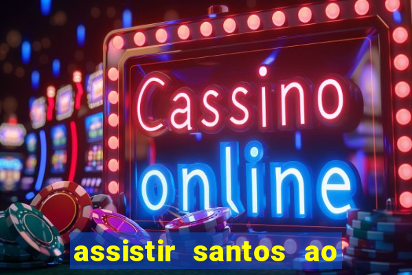 assistir santos ao vivo futemax